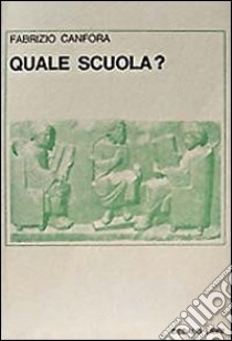 Quale scuola? libro di Canfora Fabrizio