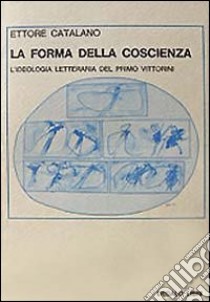 La forma della coscienza. L'ideologia letteraria del primo Vittorini libro di Catalano Ettore