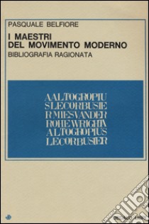 I maestri del movimento moderno. Bibliografia ragionata libro di Belfiore Pasquale