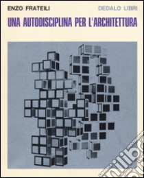 Una autodisciplina per l'architettura libro di Frateili Enzo