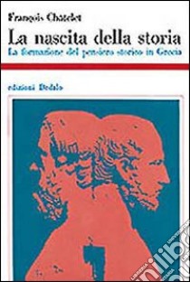 La nascita della storia. La formazione del pensiero storico in Grecia libro di Châtelet François