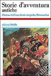 Storie d'avventura antiche. Cherea e Calliroe-Storie etiopiche-Metamorfosi libro