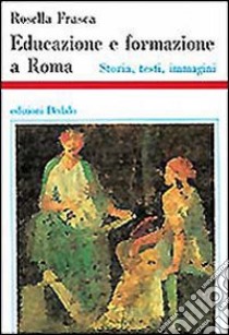 Educazione e formazione a Roma. Storia, testi, immagini libro di Frasca Rosella