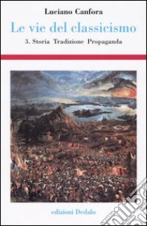 Le vie del classicismo. Vol. 3: Storia, tradizione, propaganda libro di Canfora Luciano