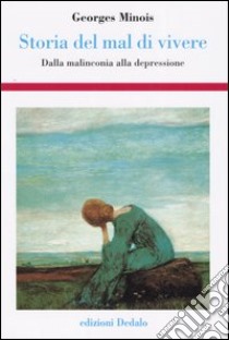 Storia del mal di vivere. Dalla malinconia alla depressione libro di Minois Georges