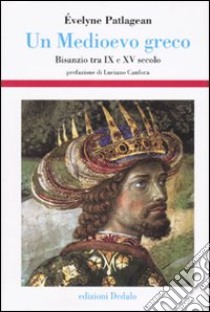 Un Medioevo greco. Bisanzio tra IX e XV secolo libro di Patlagean Evelyne