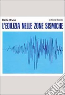 L'edilizia nelle zone sismiche libro di Bruno Dante