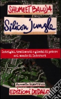 Silicon jungle. Intrighi, tradimenti e giochi di potere nel mondo di internet libro di Baluja Shumeet