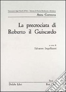 La precrociata di Roberto il Guiscardo. Pagine dell'Alessiade libro di Comnena Anna; Impellizzeri S. (cur.)