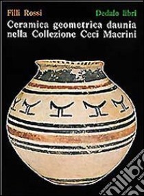 Ceramica geometrica daunia nella Collezione Macrini Ceci libro di Rossi Filli