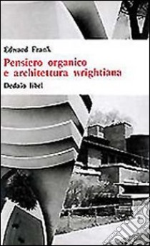 Pensiero organico e architettura wrightiana libro di Frank Edward