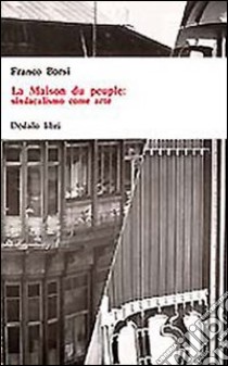 La maison du peuple: sindacalismo come arte libro di Borsi Franco