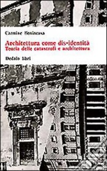 Architettura come dis-identità. Teoria delle catastrofi e architettura libro di Benincasa Carmine