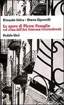 Le opere di Pietro Fenoglio nel clima dell'Art Nouveau internazionale. Ediz. illustrata libro di Nelva Riccardo; Signorelli Bruno