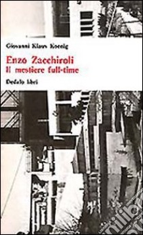 Enzo Zacchiroli. Il mestiere full-time libro di Koenig Giovanni K.