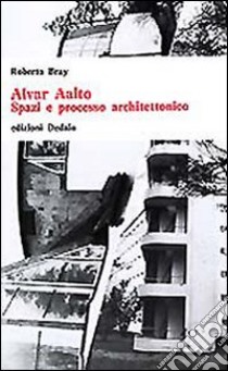 Alvar Aalto. Spazi e processo architettonico libro di Bray Roberto