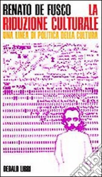 La riduzione culturale. Una linea di politica della cultura libro di De Fusco Renato