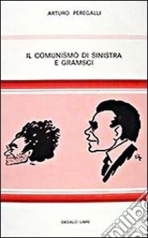 Il comunismo di sinistra e Gramsci libro di Peregalli Arturo