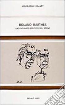 Roland Barthes. Uno sguardo politico sul segno libro di Calvet Louis-Jean