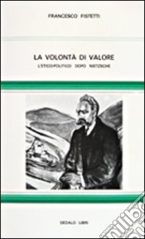 La volontà di valore. L' etico-politico dopo Nietzsche libro di Fistetti Francesco