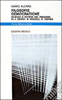 Filosofie democratiche. Scienza e potere nel pensiero di J. Dewey, B. Russell, K. Popper libro di Alcaro Mario