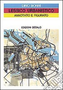 Lessico urbanistico annotato e figurato libro di Borri Dino