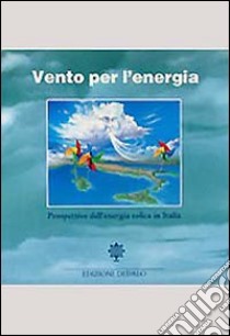 Vento per l'energia. Prospettive dell'energia eolica in Italia libro di Greco P. (cur.); Montesano G. (cur.)