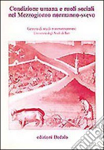 Condizione umana e ruoli sociali nel Mezzogiorno normanno-svevo. Atti delle 9e Giornate normanno-sveve libro di Musca G. (cur.)