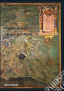 Monterotondo e il suo territorio libro di Regione Lazio. Centro documentazione (cur.)