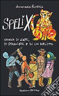 Spelix. Storia di gatti, di stranieri e di un delitto libro di Rivera Annamaria