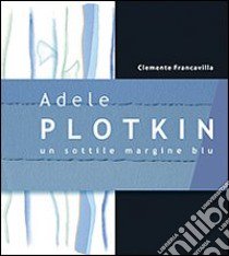 Adele Plotkin. Un sottile margine blu. Ediz. illustrata libro di Francavilla Clemente