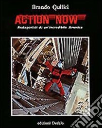 Action now. Protagonisti di un'incredibile America libro di Quilici Brando