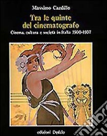 Tra le quinte del cinematografo. Cinema, cultura e società in Italia (1900-1937) libro di Cardillo Massimo