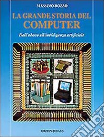 La grande storia del computer. Dall'abaco all'intelligenza artificiale libro di Bozzo Massimo