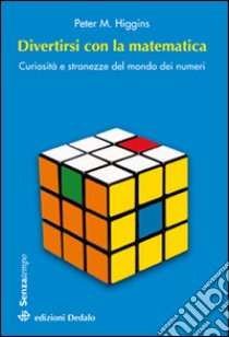 Divertirsi con la matematica. Curiosità e stranezze del mondo dei numeri libro di Higgins Peter M.