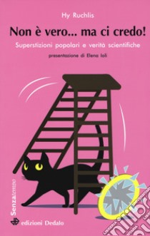 Non è vero... ma ci credo! Superstizioni popolari e verità scientifiche libro di Ruchlis Hy