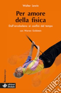 Per amore della fisica. Dall'arcobaleno ai confini del tempo. Nuova ediz. libro di Lewin Walter; Goldstein Warren