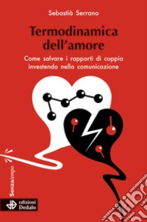 Termodinamica dell'amore. Come salvare i rapporti di coppia investendo nella comunicazione libro di Serrano Sebastià