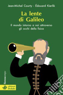 La lente di Galileo. Il mondo intorno a noi attraverso gli occhi della fisica libro di Courty Jean-Michel; Kierlik Edouard