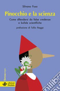 Pinocchio e la scienza. Come difendersi da false credenze e bufale scientifiche. Nuova ediz. libro di Fuso Silvano