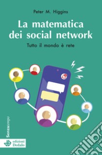 La matematica dei social network. Tutto il mondo è rete. Nuova ediz. libro di Higgins Peter M.