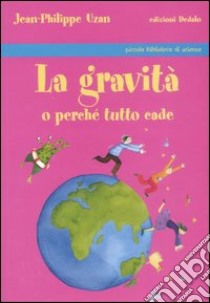 La gravità o perché tutto cade libro di Uzan Jean-Philippe; Martinez Barbara