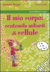 Il mio corpo: centomila miliardi di cellule libro di Degos Laurent