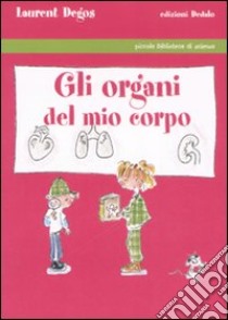 Gli organi del mio corpo. Ediz. illustrata libro di Degos Laurent