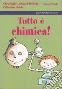 Tutto è chimica! Ediz. illustrata libro di Joussot-Dubien Christophe; Rabbe Catherine