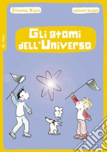 Gli atomi dell'universo. Nuova ediz. libro di Klein Étienne