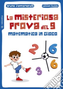 La misteriosa prova del 9. Matematica in gioco libro di Jannamorelli Bruno