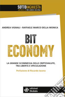 Bit economy. La grande scommessa delle criptovalute, tra libertà e speculazione libro di Vignali Andrea; Della Monica Raffaele Marco