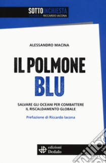 Il polmone blu. Salvare gli oceani per combattere il riscaldamento globale. Con qr code libro di Macina Alessandro