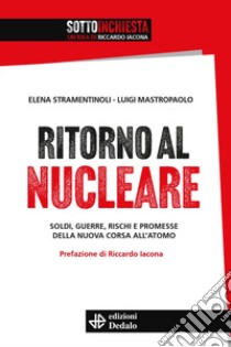 Ritorno al nucleare. Soldi, guerre, rischi e promesse della nuova corsa all'atomo libro di Stramentinoli Elena; Mastropaolo Luigi